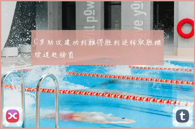 C罗助攻建功利雅得胜利逆转取胜继续追赶榜首