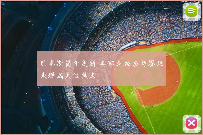 巴恩斯简介更新 其职业经历与赛场表现成关注焦点