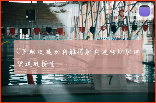 C罗助攻建功利雅得胜利逆转取胜继续追赶榜首