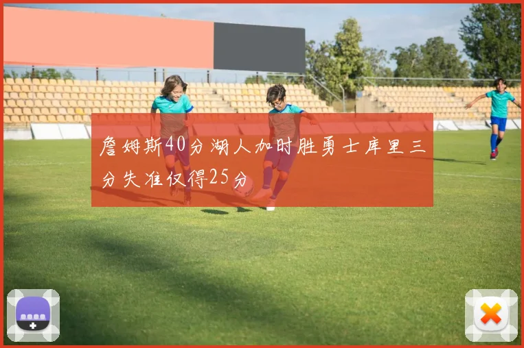 詹姆斯40分湖人加时胜勇士库里三分失准仅得25分