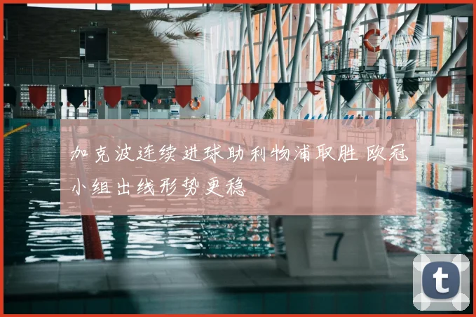 加克波连续进球助利物浦取胜 欧冠小组出线形势更稳
