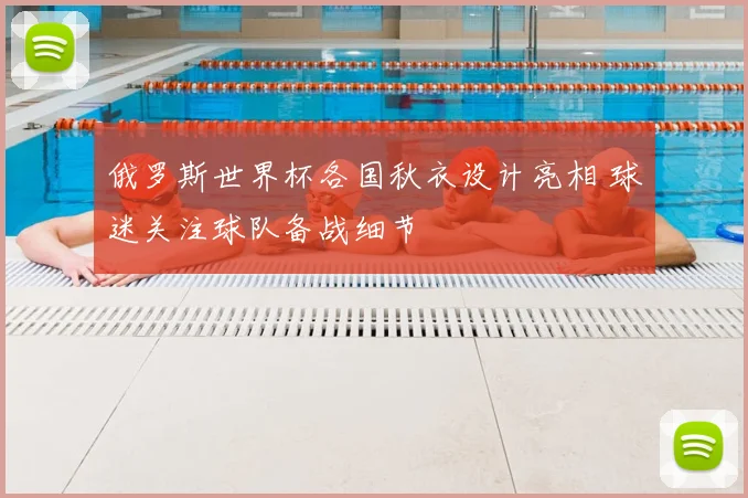 俄罗斯世界杯各国秋衣设计亮相 球迷关注球队备战细节