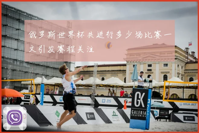 俄罗斯世界杯共进行多少场比赛一文引发赛程关注