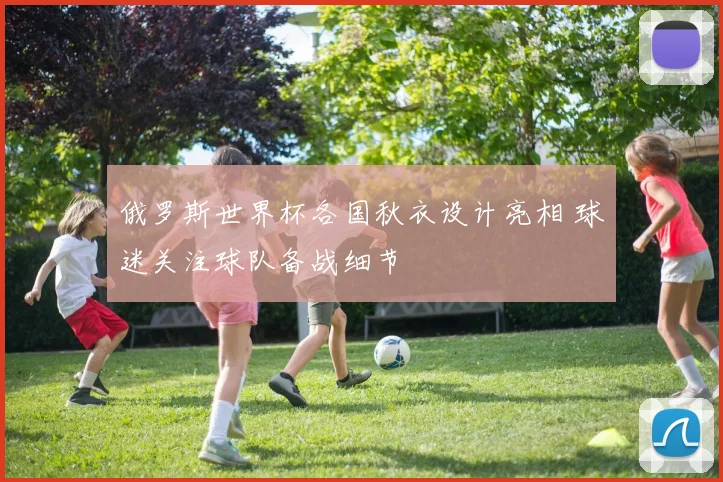 俄罗斯世界杯各国秋衣设计亮相 球迷关注球队备战细节