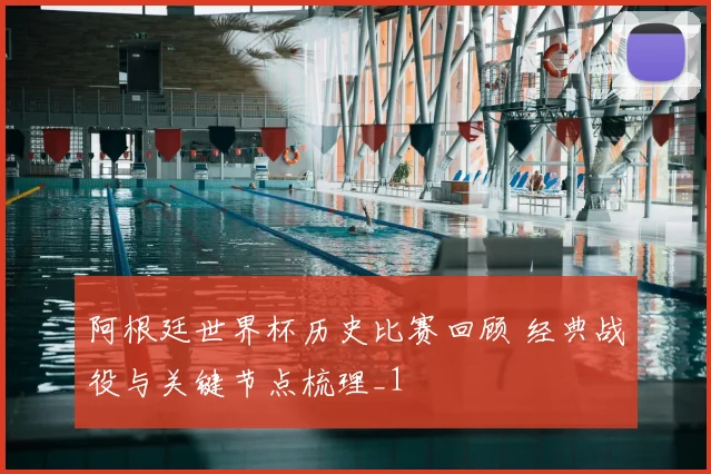 阿根廷世界杯历史比赛回顾 经典战役与关键节点梳理_1